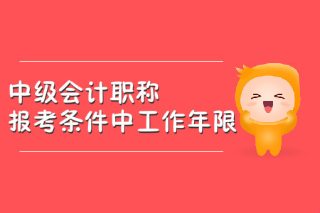 中級會計職稱報考條件中工作年限怎么計算？
