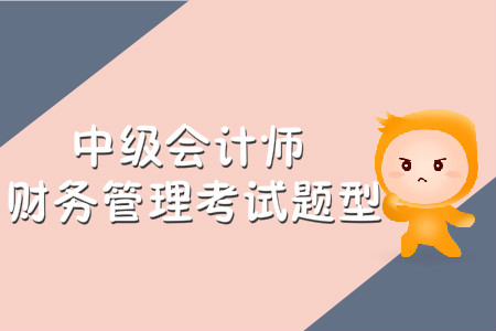 中級(jí)會(huì)計(jì)師財(cái)務(wù)管理考試題型有哪些？