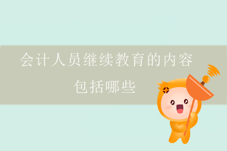 會計人員繼續(xù)教育的內(nèi)容包括哪些？