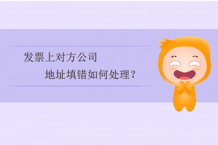 發(fā)票上對(duì)方公司地址填錯(cuò)如何處理？