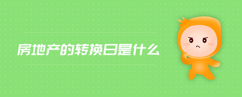 房地產(chǎn)的轉(zhuǎn)換日是什么
