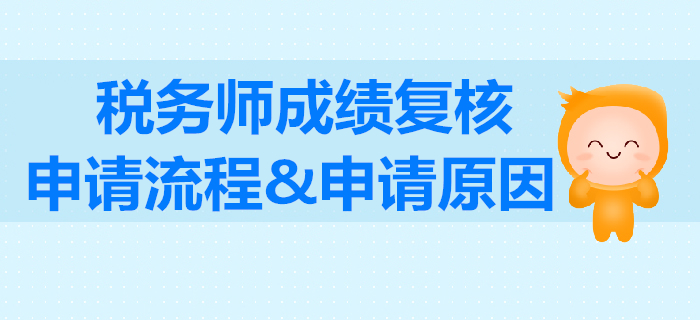 稅務(wù)師考試怎么申請成績復核？稅務(wù)師成績復核的原因怎么填寫？