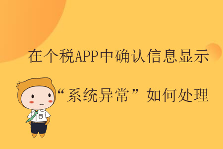 在個(gè)稅APP中確認(rèn)信息顯示“系統(tǒng)異?！比绾翁幚?？