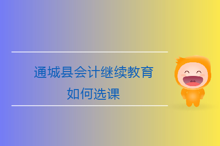 2020年湖北省咸寧市通城縣會(huì)計(jì)繼續(xù)教育如何選課？