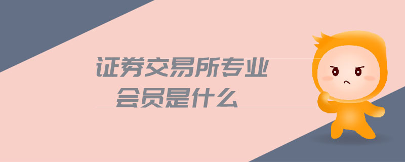 證券交易所專業(yè)會(huì)員是什么
