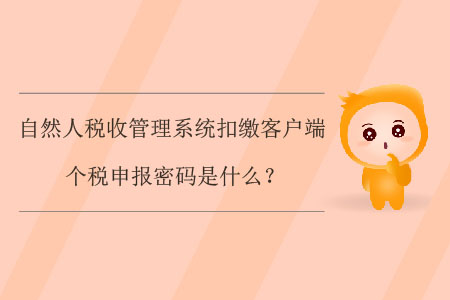 自然人稅收管理系統(tǒng)扣繳客戶端個稅申報密碼是什么？
