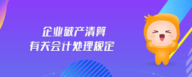 企業(yè)破產(chǎn)清算有關(guān)會(huì)計(jì)處理規(guī)定