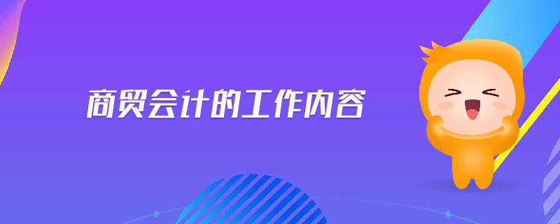 商貿(mào)會計(jì)的工作內(nèi)容