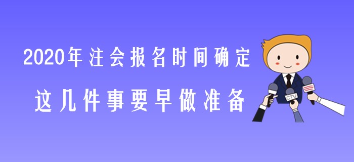 2020年注會(huì)報(bào)名時(shí)間確定，這幾件事要早做準(zhǔn)備！
