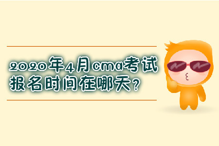 2020年4月cma考試報(bào)名時(shí)間在哪天？
