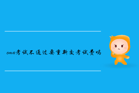 cma考試不通過要重新交考試費嗎