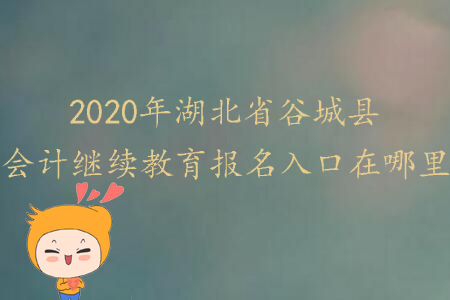 2020年湖北省谷城縣會(huì)計(jì)繼續(xù)教育報(bào)名入口在哪里？
