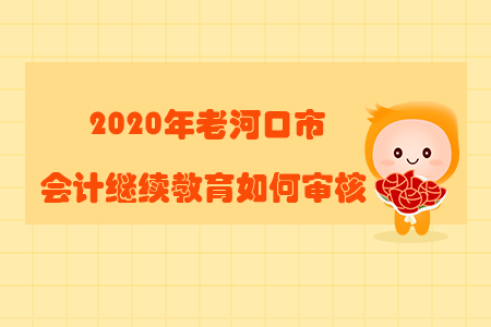 2020年老河口市會計繼續(xù)教育如何審核？
