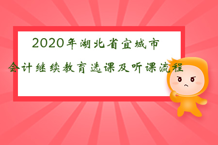 2020年湖北省宜城市會(huì)計(jì)繼續(xù)教育如何選課聽課？