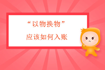 “以物換物”應(yīng)該如何入賬？