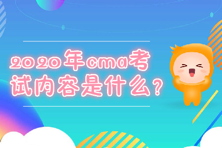 2020年cma考試內(nèi)容是什么？