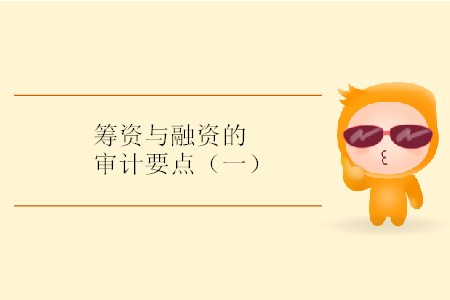 籌資與融資的審計(jì)要點(diǎn)（一）
