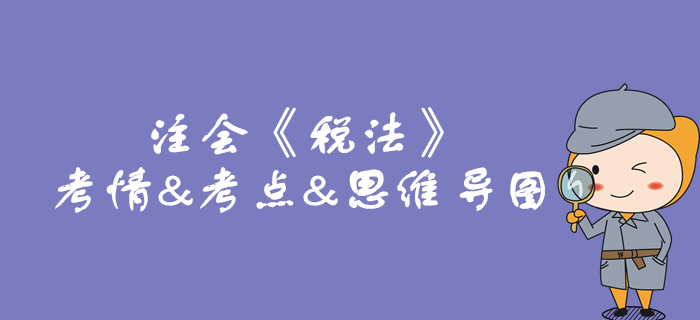 2020年注會(huì)《稅法》第二章考情和考點(diǎn)（附思維導(dǎo)圖）