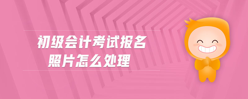 初級會計考試報名照片怎么處理