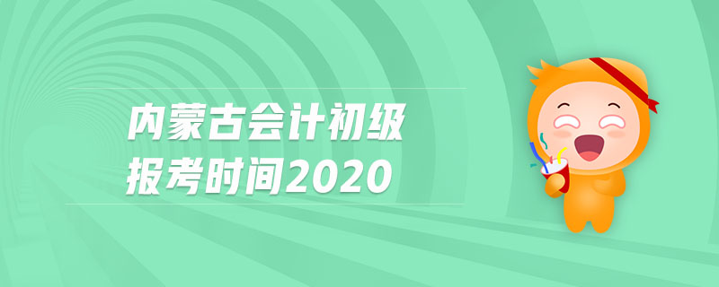 內(nèi)蒙古會(huì)計(jì)初級(jí)報(bào)考時(shí)間2020