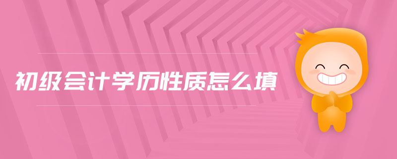 初級(jí)會(huì)計(jì)學(xué)歷性質(zhì)怎么填