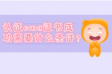 取證cma證書成功需要什么條件？