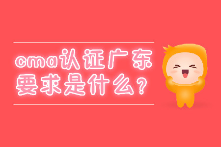 cma證書(shū)廣東要求是什么？