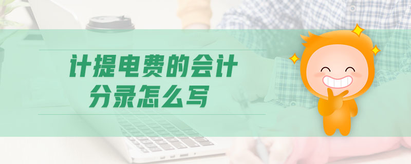 計(jì)提電費(fèi)的會(huì)計(jì)分錄怎么寫