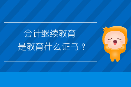 會計繼續(xù)教育是教育什么證書？