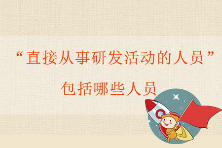 “直接從事研發(fā)活動的人員”包括哪些人員？