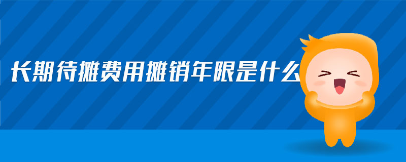 長(zhǎng)期待攤費(fèi)用攤銷年限是什么