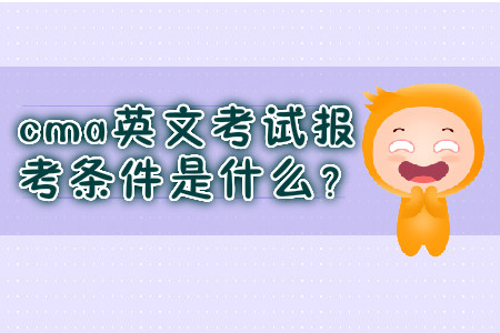 cma英文考試報(bào)考條件是什么？
