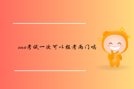 cma考試一次可以報考兩門嗎