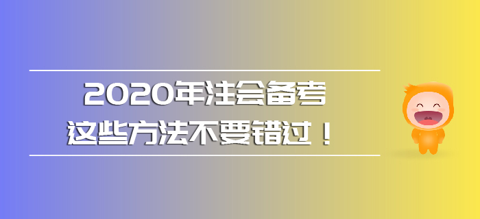 2020年注會(huì)備考，這些方法不要錯(cuò)過！