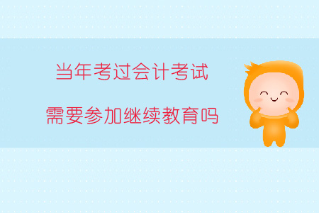 當(dāng)年考過(guò)會(huì)計(jì)考試需要繼續(xù)教育嗎？