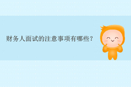 財務(wù)人面試的注意事項(xiàng)有哪些？
