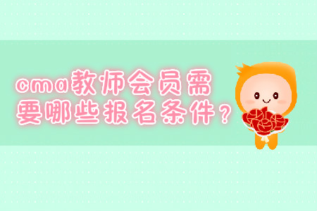 cma教師會(huì)員需要哪些報(bào)名條件？