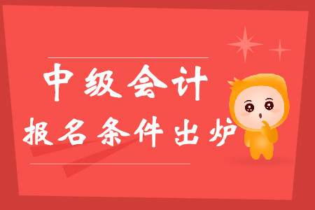 中級會計職稱報考條件2020年有哪些規(guī)定？