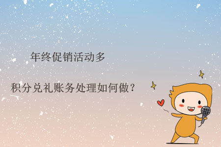 年終促銷活動多，積分兌禮賬務(wù)處理如何做？