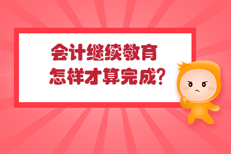 會計繼續(xù)教育怎樣才算完成？