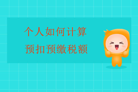 個(gè)人如何計(jì)算預(yù)扣預(yù)繳稅額？