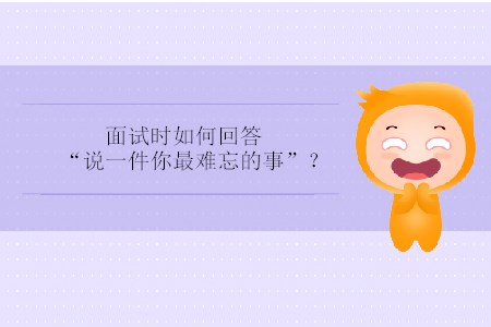 面試時(shí)如何回答“說(shuō)一件你最難忘的事”？