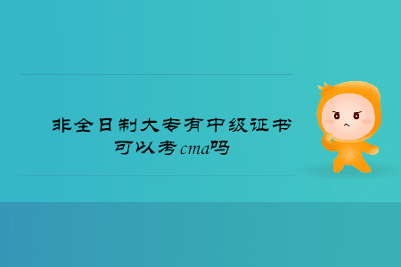 非全日制大專有中級(jí)證書可以考cma嗎
