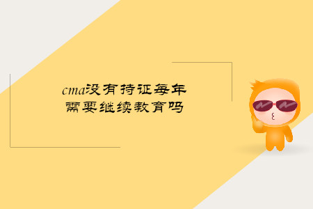 cma沒(méi)有持證每年需要繼續(xù)教育嗎