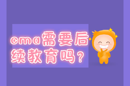 cma需要后續(xù)教育嗎？