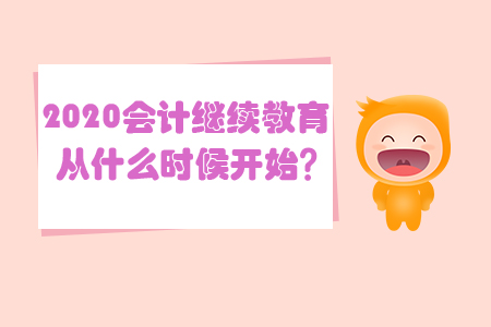 2020會(huì)計(jì)繼續(xù)教育從什么時(shí)候開始？