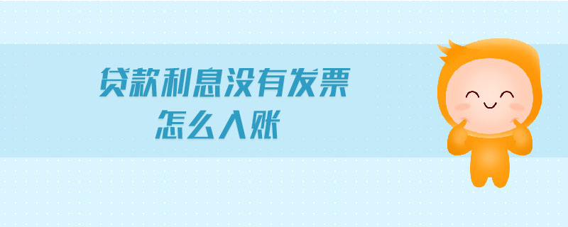 貸款利息沒有發(fā)票怎么入賬