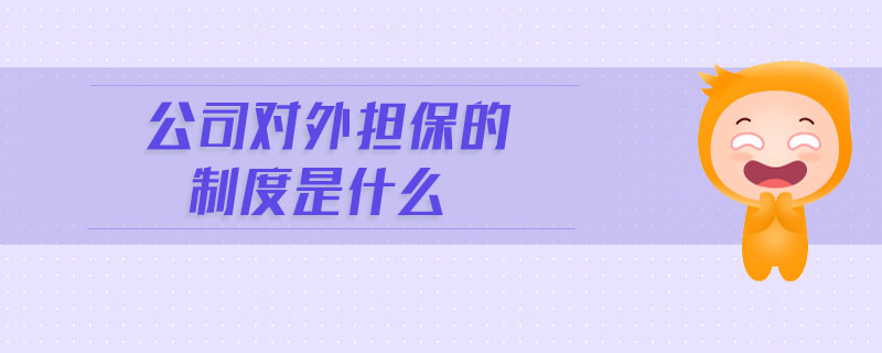公司對外擔保的制度是什么