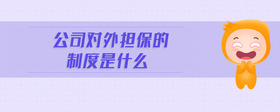 公司對(duì)外擔(dān)保的制度是什么
