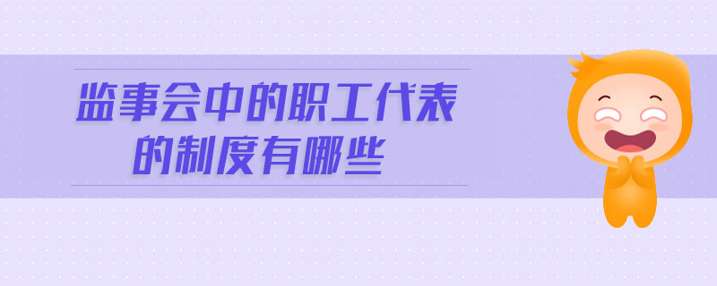 監(jiān)事會中的職工代表的制度有哪些